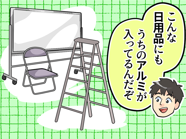 「こんな日用品にもうちのアルミが入ってるんだぞ」